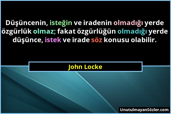 John Locke - Düşüncenin, isteğin ve iradenin olmadığı yerde özgürlük olmaz; fakat özgürlüğün olmadığı yerde düşünce, istek ve irade söz konusu olabili...