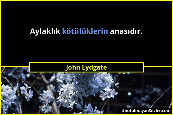 John Lydgate - Aylaklık kötülüklerin anasıdır....