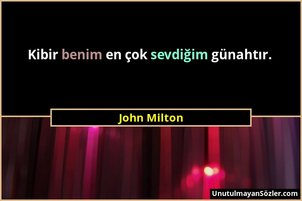 John Milton - Kibir benim en çok sevdiğim günahtır....