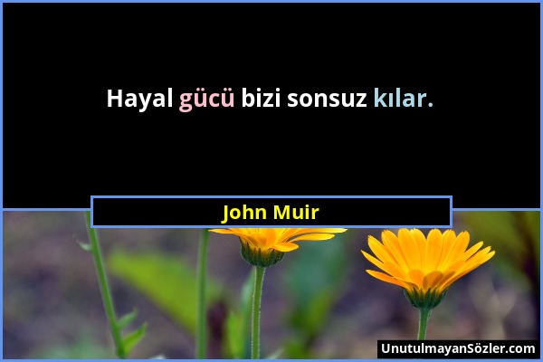 John Muir - Hayal gücü bizi sonsuz kılar....