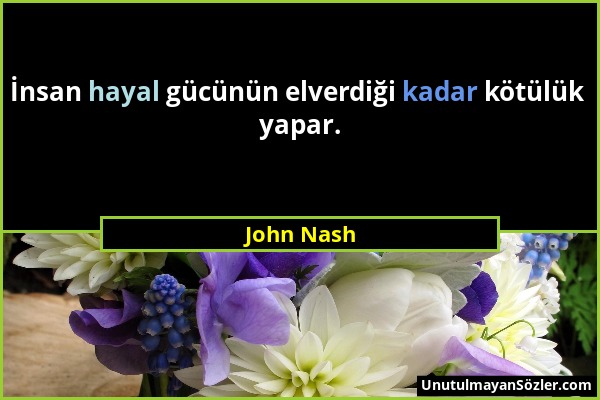John Nash - İnsan hayal gücünün elverdiği kadar kötülük yapar....