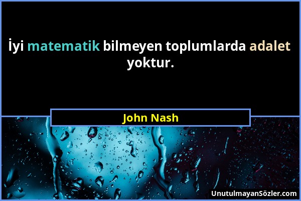 John Nash - İyi matematik bilmeyen toplumlarda adalet yoktur....