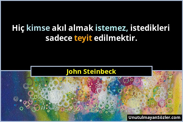 John Steinbeck - Hiç kimse akıl almak istemez, istedikleri sadece teyit edilmektir....