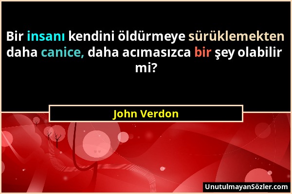 John Verdon - Bir insanı kendini öldürmeye sürüklemekten daha canice, daha acımasızca bir şey olabilir mi?...