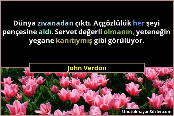 John Verdon - Dünya zıvanadan çıktı. Açgözlülük her şeyi pençesine aldı. Servet değerli olmanın, yeteneğin yegane kanıtıymış gibi görülüyor....