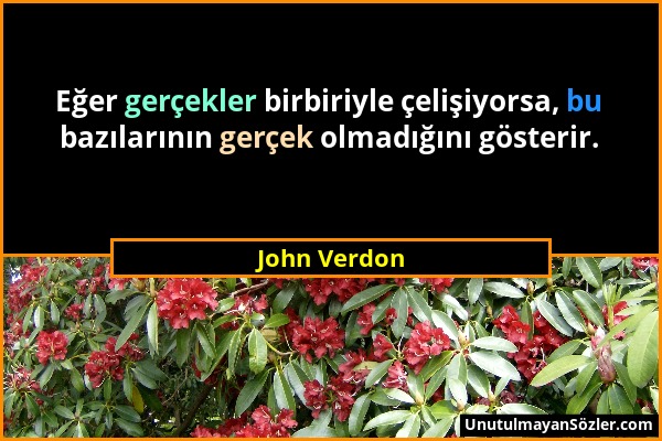 John Verdon - Eğer gerçekler birbiriyle çelişiyorsa, bu bazılarının gerçek olmadığını gösterir....