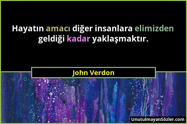 John Verdon - Hayatın amacı diğer insanlara elimizden geldiği kadar yaklaşmaktır....