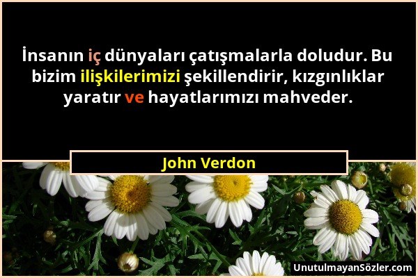 John Verdon - İnsanın iç dünyaları çatışmalarla doludur. Bu bizim ilişkilerimizi şekillendirir, kızgınlıklar yaratır ve hayatlarımızı mahveder....
