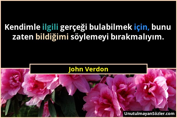 John Verdon - Kendimle ilgili gerçeği bulabilmek için, bunu zaten bildiğimi söylemeyi bırakmalıyım....