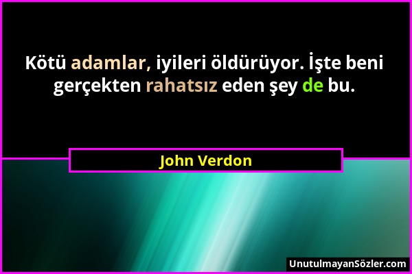 John Verdon - Kötü adamlar, iyileri öldürüyor. İşte beni gerçekten rahatsız eden şey de bu....