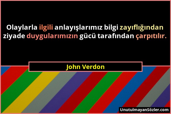 John Verdon - Olaylarla ilgili anlayışlarımız bilgi zayıflığından ziyade duygularımızın gücü tarafından çarpıtılır....