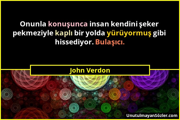 John Verdon - Onunla konuşunca insan kendini şeker pekmeziyle kaplı bir yolda yürüyormuş gibi hissediyor. Bulaşıcı....