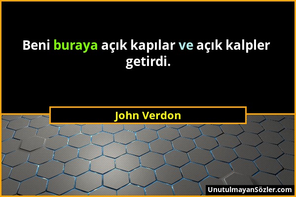 John Verdon - Beni buraya açık kapılar ve açık kalpler getirdi....