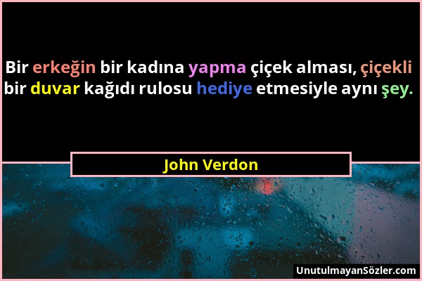 John Verdon - Bir erkeğin bir kadına yapma çiçek alması, çiçekli bir duvar kağıdı rulosu hediye etmesiyle aynı şey....