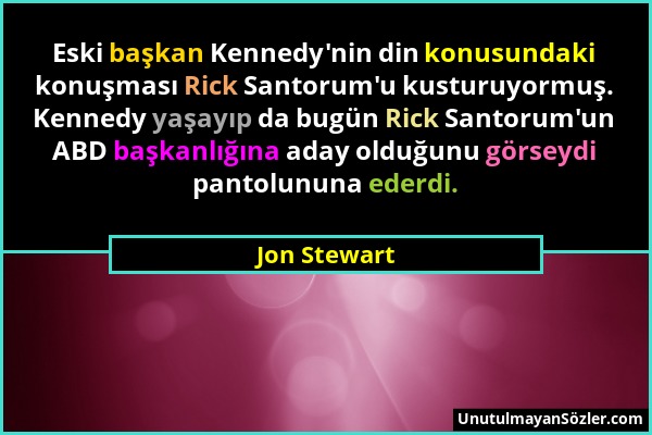 Jon Stewart - Eski başkan Kennedy'nin din konusundaki konuşması Rick Santorum'u kusturuyormuş. Kennedy yaşayıp da bugün Rick Santorum'un ABD başkanlığ...