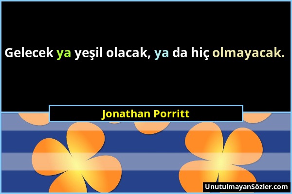 Jonathan Porritt - Gelecek ya yeşil olacak, ya da hiç olmayacak....