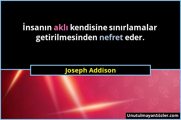 Joseph Addison - İnsanın aklı kendisine sınırlamalar getirilmesinden nefret eder....