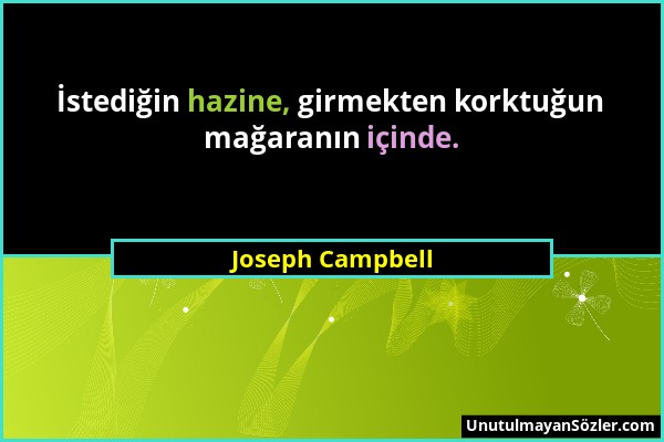 Joseph Campbell - İstediğin hazine, girmekten korktuğun mağaranın içinde....