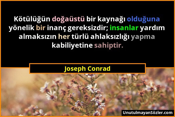 Joseph Conrad - Kötülüğün doğaüstü bir kaynağı olduğuna yönelik bir inanç gereksizdir; insanlar yardım almaksızın her türlü ahlaksızlığı yapma kabiliy...