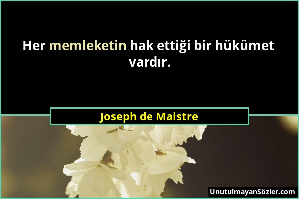Joseph de Maistre - Her memleketin hak ettiği bir hükümet vardır....