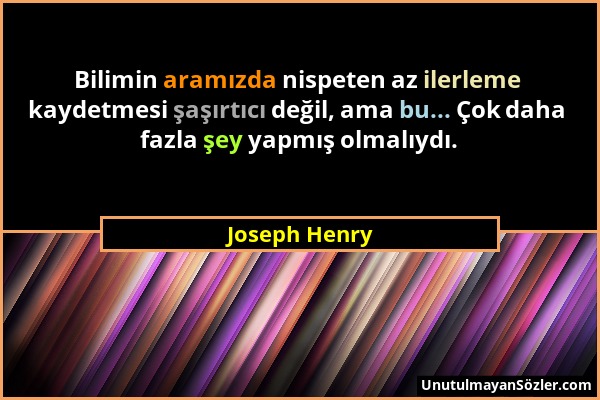 Joseph Henry - Bilimin aramızda nispeten az ilerleme kaydetmesi şaşırtıcı değil, ama bu... Çok daha fazla şey yapmış olmalıydı....