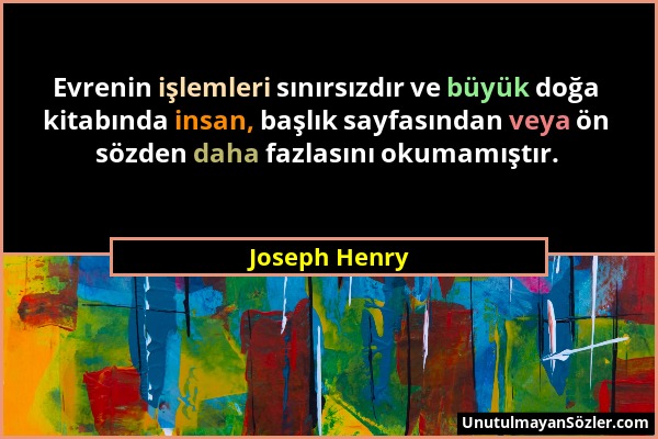 Joseph Henry - Evrenin işlemleri sınırsızdır ve büyük doğa kitabında insan, başlık sayfasından veya ön sözden daha fazlasını okumamıştır....