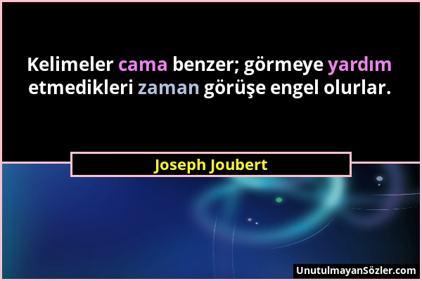 Joseph Joubert - Kelimeler cama benzer; görmeye yardım etmedikleri zaman görüşe engel olurlar....