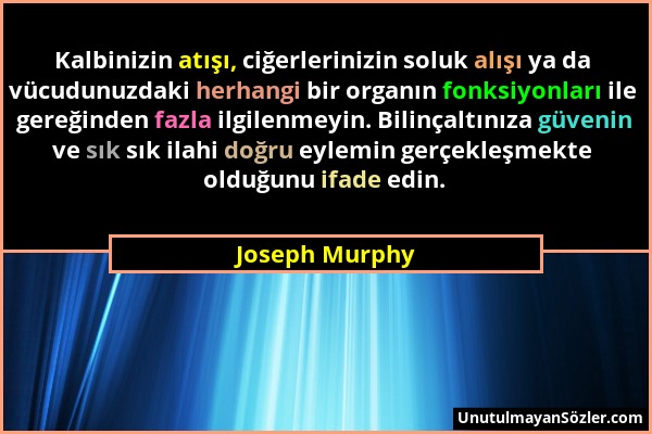 Joseph Murphy - Kalbinizin atışı, ciğerlerinizin soluk alışı ya da vücudunuzdaki herhangi bir organın fonksiyonları ile gereğinden fazla ilgilenmeyin....