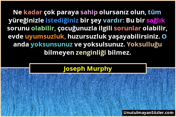 Joseph Murphy - Ne kadar çok paraya sahip olursanız olun, tüm yüreğinizle istediğiniz bir şey vardır: Bu bir sağlık sorunu olabilir, çocuğunuzla ilgil...