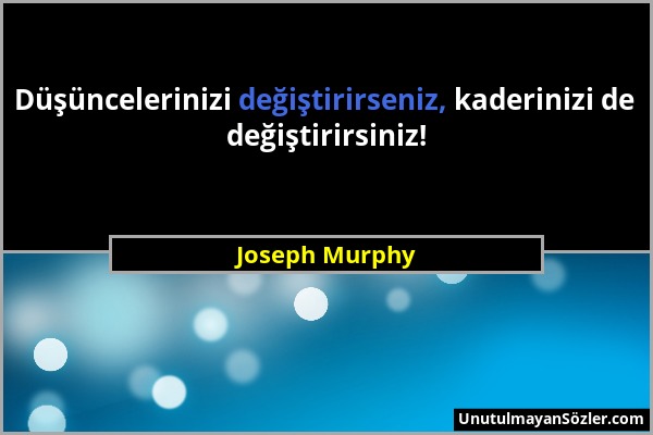 Joseph Murphy - Düşüncelerinizi değiştirirseniz, kaderinizi de değiştirirsiniz!...