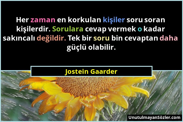 Jostein Gaarder - Her zaman en korkulan kişiler soru soran kişilerdir. Sorulara cevap vermek o kadar sakıncalı değildir. Tek bir soru bin cevaptan dah...