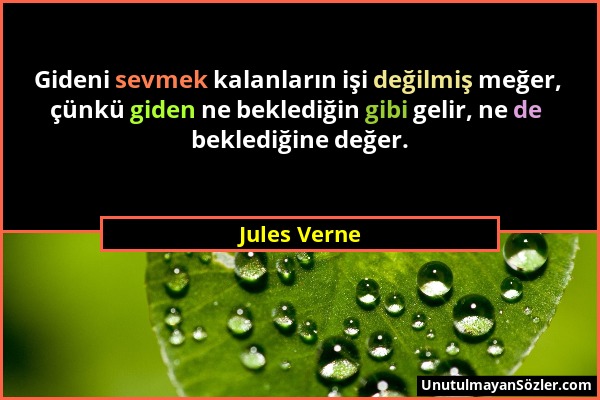 Jules Verne - Gideni sevmek kalanların işi değilmiş meğer, çünkü giden ne beklediğin gibi gelir, ne de beklediğine değer....