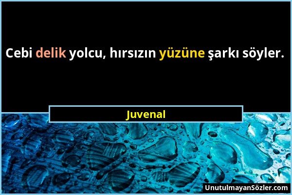 Juvenal - Cebi delik yolcu, hırsızın yüzüne şarkı söyler....