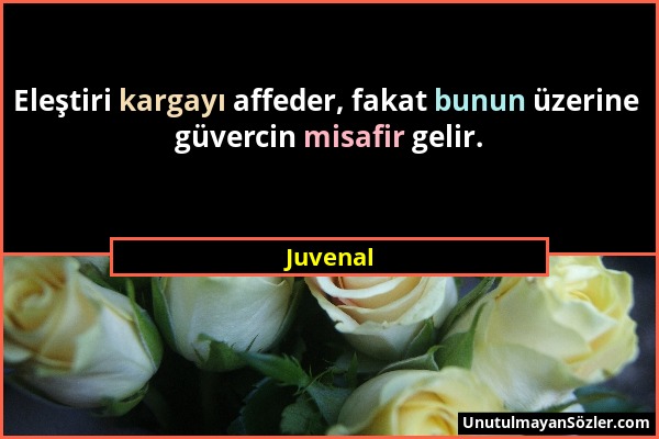 Juvenal - Eleştiri kargayı affeder, fakat bunun üzerine güvercin misafir gelir....