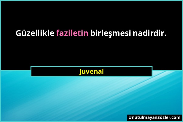 Juvenal - Güzellikle faziletin birleşmesi nadirdir....