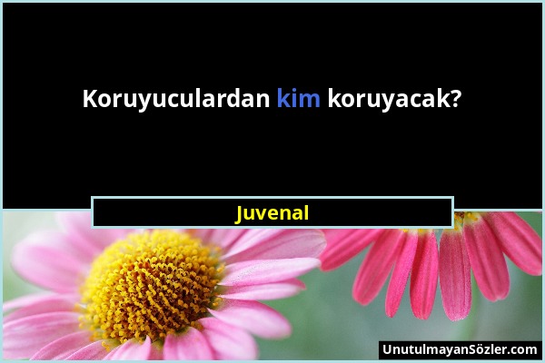 Juvenal - Koruyuculardan kim koruyacak?...