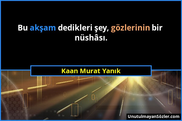 Kaan Murat Yanık - Bu akşam dedikleri şey, gözlerinin bir nüshâsı....