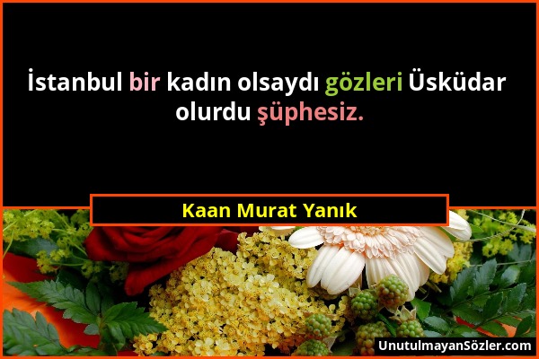 Kaan Murat Yanık - İstanbul bir kadın olsaydı gözleri Üsküdar olurdu şüphesiz....