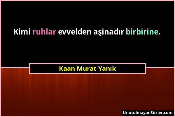 Kaan Murat Yanık - Kimi ruhlar evvelden aşinadır birbirine....
