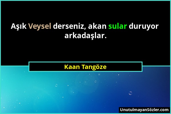 Kaan Tangöze - Aşık Veysel derseniz, akan sular duruyor arkadaşlar....