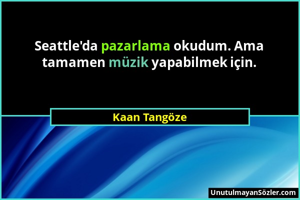 Kaan Tangöze - Seattle'da pazarlama okudum. Ama tamamen müzik yapabilmek için....