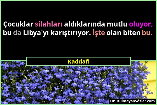 Kaddafi - Çocuklar silahları aldıklarında mutlu oluyor, bu da Libya'yı karıştırıyor. İşte olan biten bu....