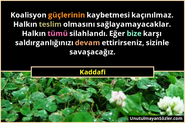 Kaddafi - Koalisyon güçlerinin kaybetmesi kaçınılmaz. Halkın teslim olmasını sağlayamayacaklar. Halkın tümü silahlandı. Eğer bize karşı saldırganlığın...