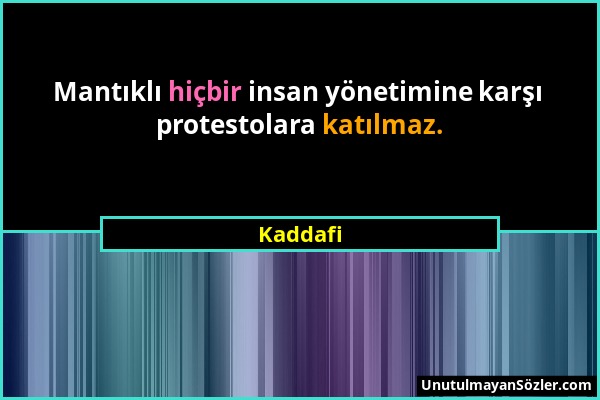 Kaddafi - Mantıklı hiçbir insan yönetimine karşı protestolara katılmaz....