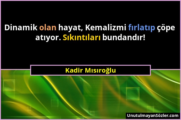 Kadir Mısıroğlu - Dinamik olan hayat, Kemalizmi fırlatıp çöpe atıyor. Sıkıntıları bundandır!...