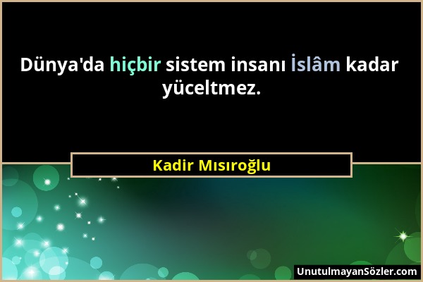 Kadir Mısıroğlu - Dünya'da hiçbir sistem insanı İslâm kadar yüceltmez....