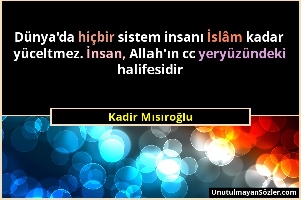 Kadir Mısıroğlu - Dünya'da hiçbir sistem insanı İslâm kadar yüceltmez. İnsan, Allah'ın cc yeryüzündeki halifesidir...