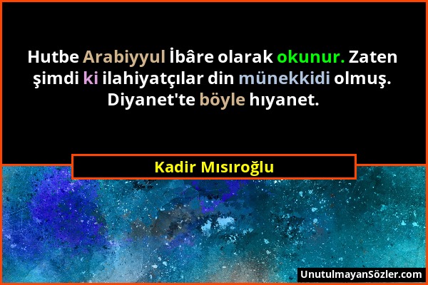 Kadir Mısıroğlu - Hutbe Arabiyyul İbâre olarak okunur. Zaten şimdi ki ilahiyatçılar din münekkidi olmuş. Diyanet'te böyle hıyanet....