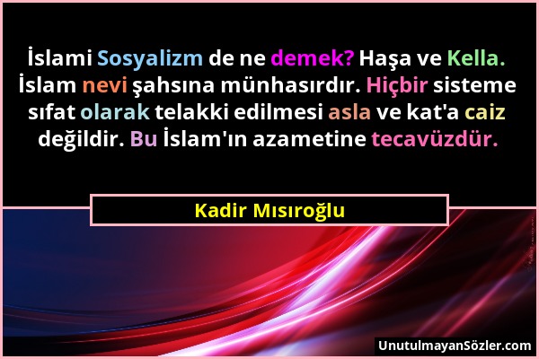 Kadir Mısıroğlu - İslami Sosyalizm de ne demek? Haşa ve Kella. İslam nevi şahsına münhasırdır. Hiçbir sisteme sıfat olarak telakki edilmesi asla ve ka...