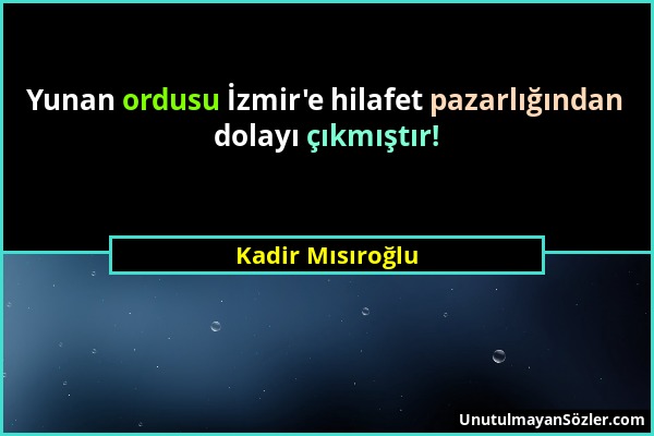 Kadir Mısıroğlu - Yunan ordusu İzmir'e hilafet pazarlığından dolayı çıkmıştır!...